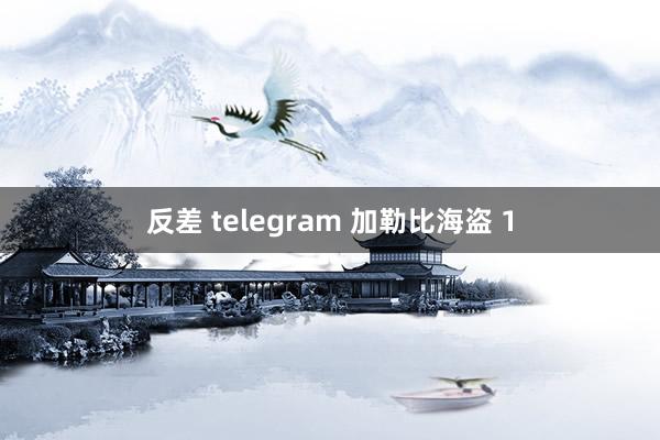 反差 telegram 加勒比海盗 1